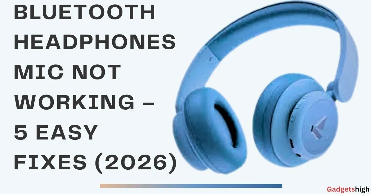 Bluetooth Headphones Mic Not Working – 5 Easy Fixes (2026)